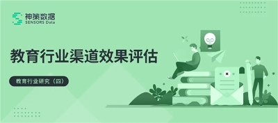 神策数据：教育从业者必须要懂的「渠道效果评估」三大维度