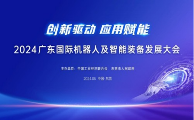 强化创新与产业应用 打造智能机器人创新发展新高地 ——2024广东国际机器人及智能装备发展大会在东莞召开