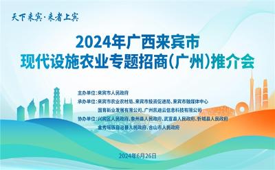 倒計時6天！廣西來賓市現(xiàn)代設(shè)施農(nóng)業(yè)專題招商（廣州）推介會即將舉辦